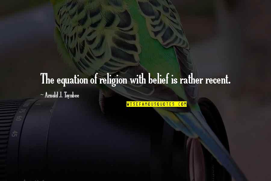 Chip And Dale Quotes By Arnold J. Toynbee: The equation of religion with belief is rather