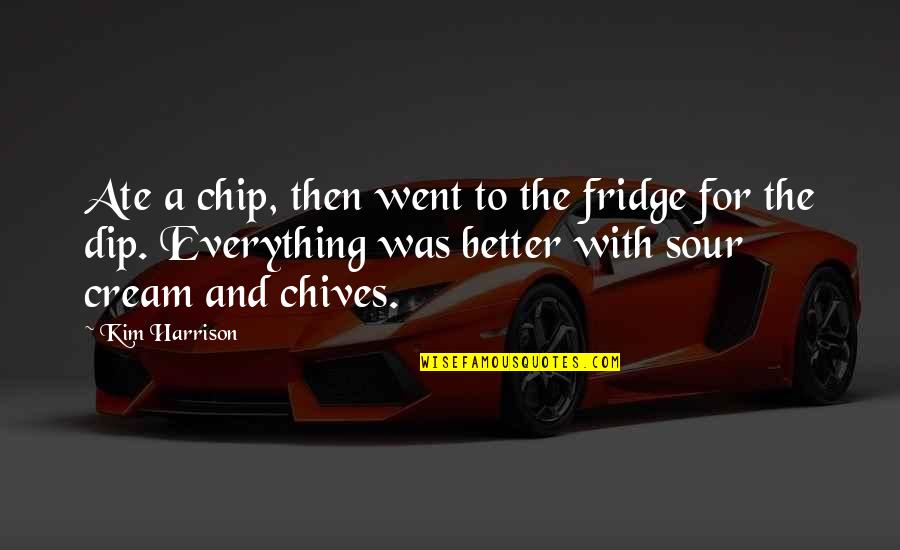 Chip And Dip Quotes By Kim Harrison: Ate a chip, then went to the fridge