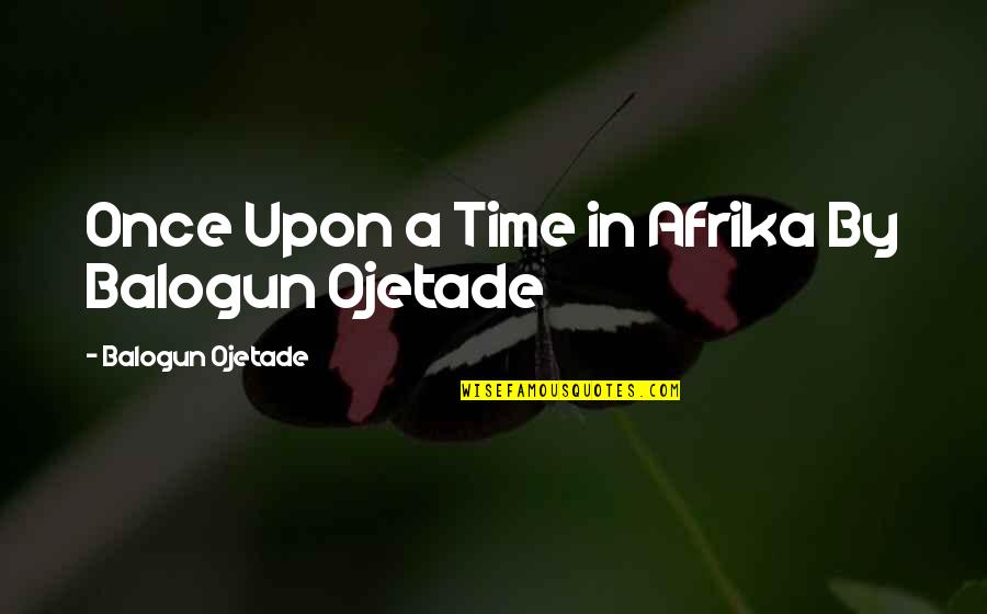 Chip Away Quotes By Balogun Ojetade: Once Upon a Time in Afrika By Balogun