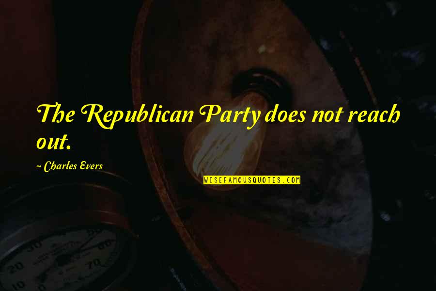Chip Clip Quotes By Charles Evers: The Republican Party does not reach out.