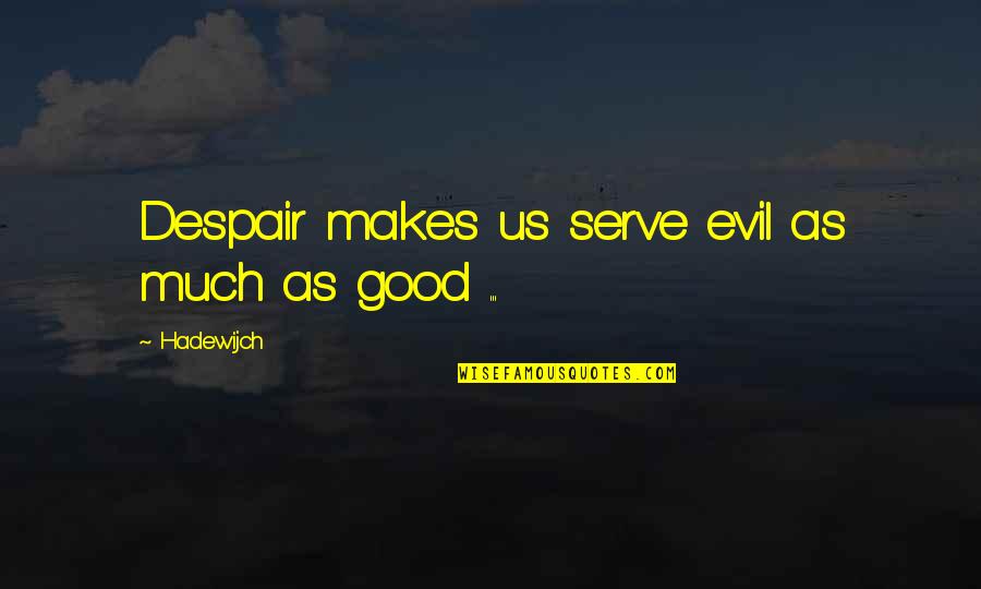 Chip Clip Quotes By Hadewijch: Despair makes us serve evil as much as