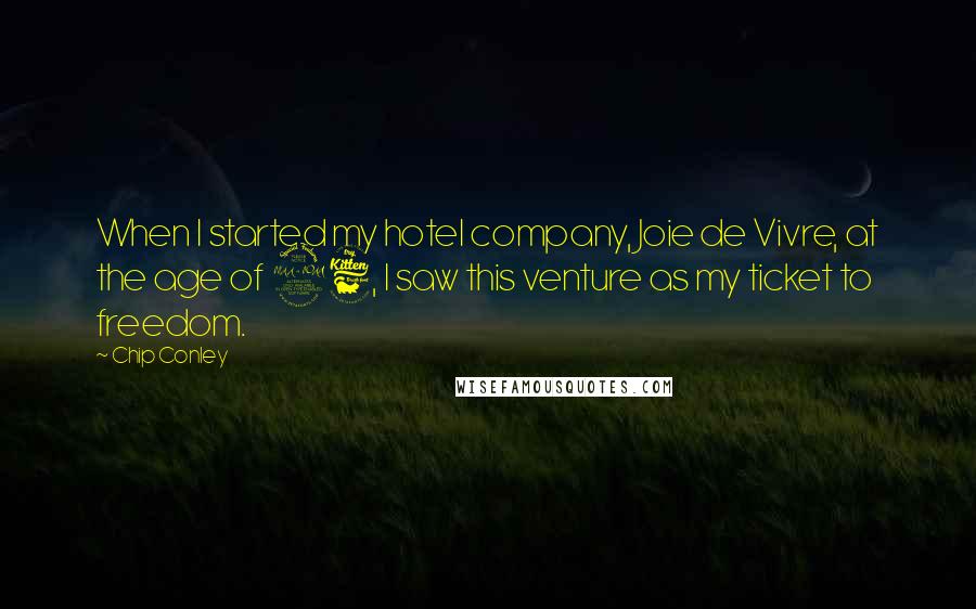 Chip Conley quotes: When I started my hotel company, Joie de Vivre, at the age of 26, I saw this venture as my ticket to freedom.