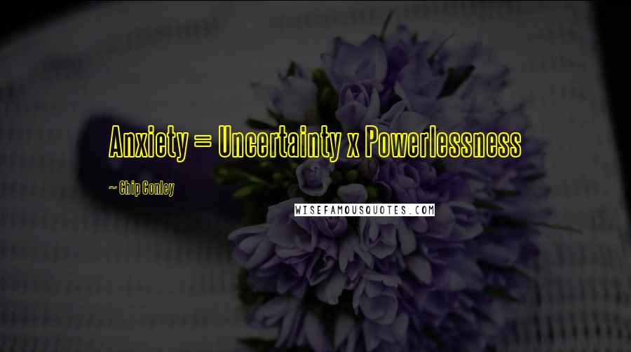 Chip Conley quotes: Anxiety = Uncertainty x Powerlessness