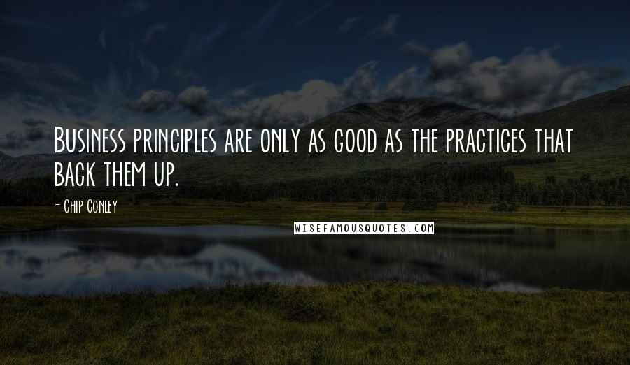 Chip Conley quotes: Business principles are only as good as the practices that back them up.