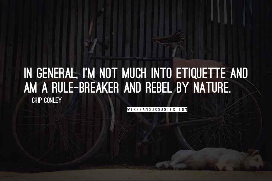 Chip Conley quotes: In general, I'm not much into etiquette and am a rule-breaker and rebel by nature.