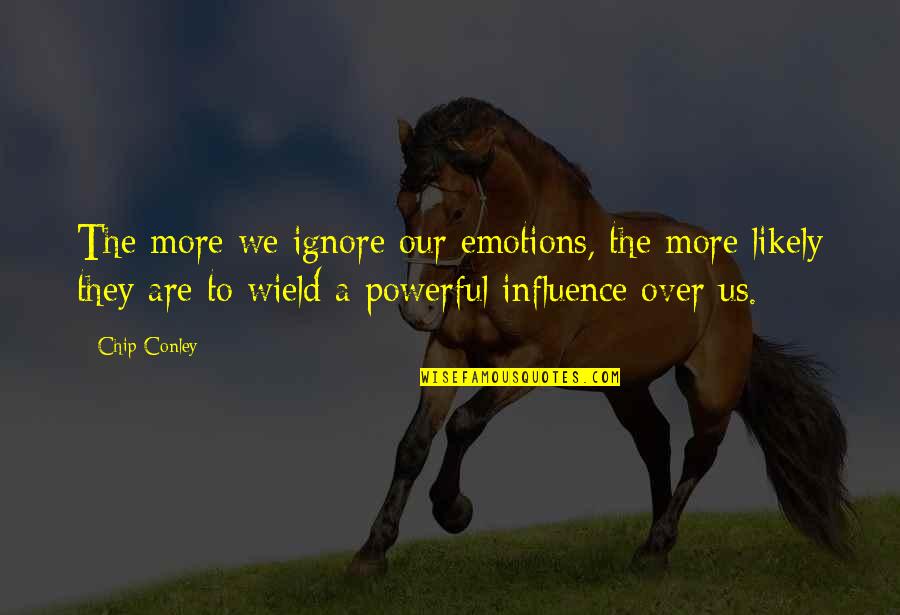 Chip Conley Quotes By Chip Conley: The more we ignore our emotions, the more