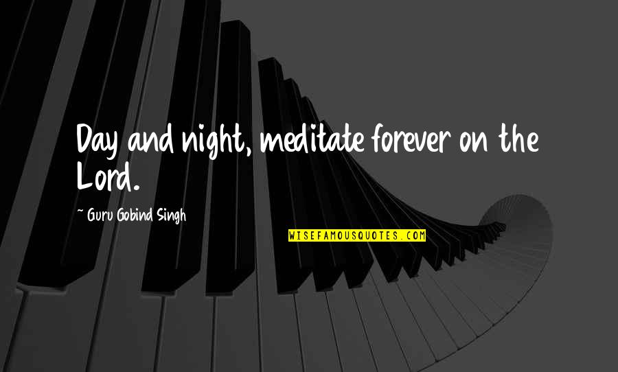 Chip Diller Quotes By Guru Gobind Singh: Day and night, meditate forever on the Lord.