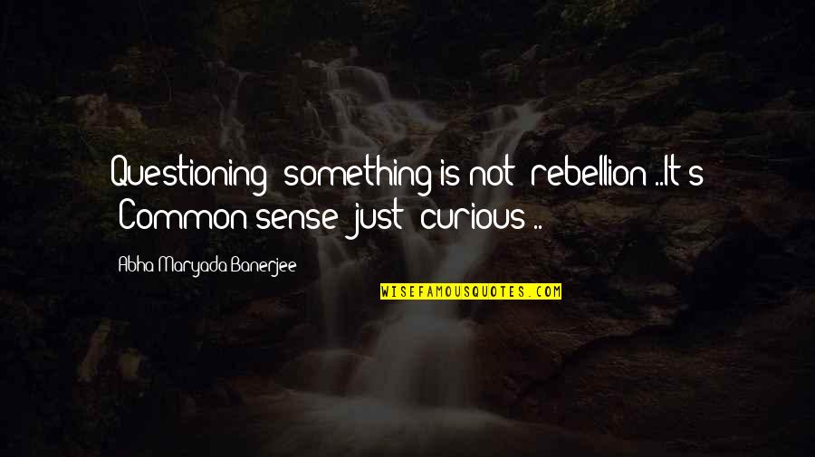 Chip Foose Quotes By Abha Maryada Banerjee: Questioning' something is not 'rebellion'..It's 'Common sense' just Chip Foose Quotes By Abha Maryada Banerjee: Questioning' something is not 'rebellion'..It's 'Common sense' just