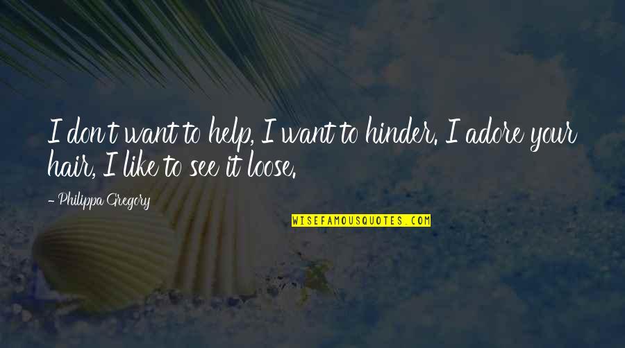 Chip Gaines Inspirational Quotes By Philippa Gregory: I don't want to help, I want to