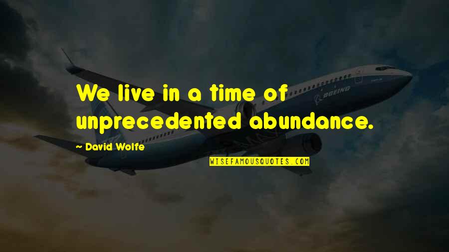 Chip Ganassi Quotes By David Wolfe: We live in a time of unprecedented abundance.