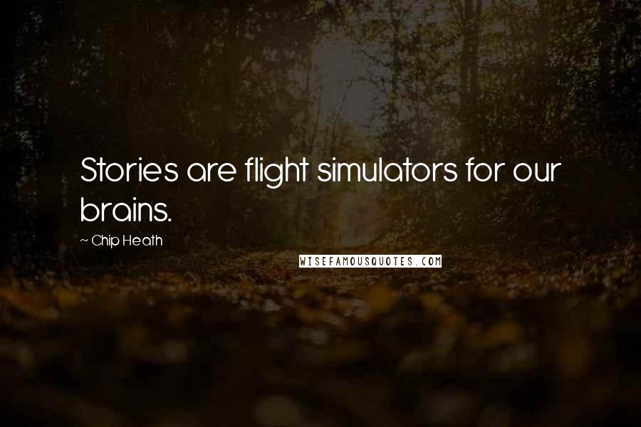 Chip Heath quotes: Stories are flight simulators for our brains.