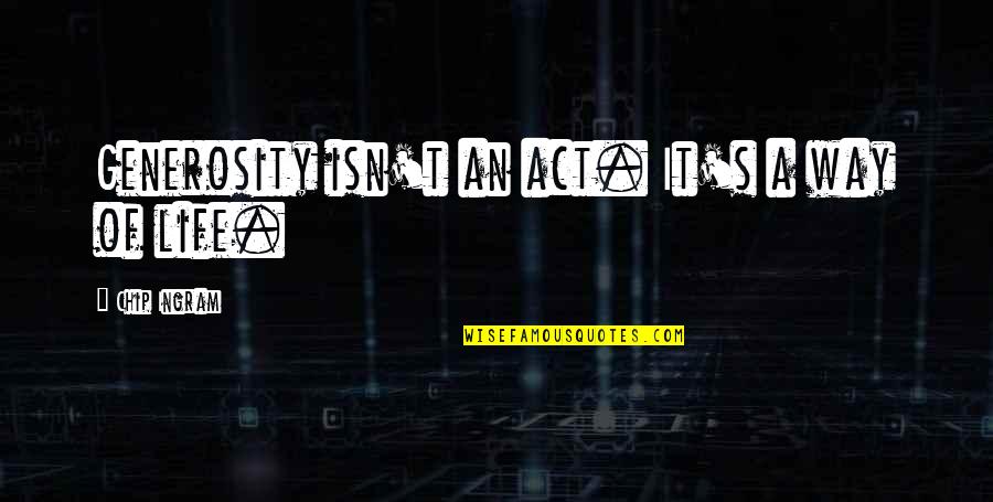 Chip Ingram Quotes By Chip Ingram: Generosity isn't an act. It's a way of Chip Ingram Quotes By Chip Ingram: Generosity isn't an act. It's a way of