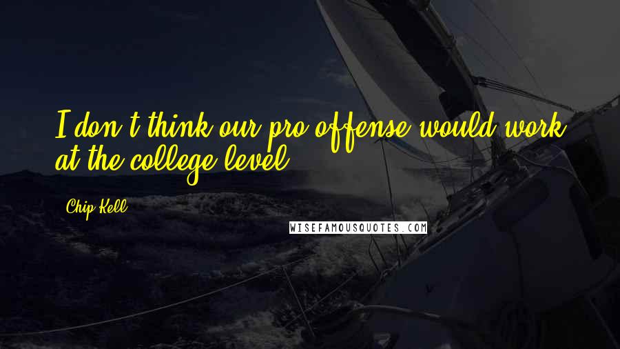 Chip Kell quotes: I don't think our pro offense would work at the college level.