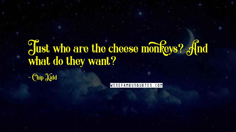 Chip Kidd quotes: Just who are the cheese monkeys? And what do they want?