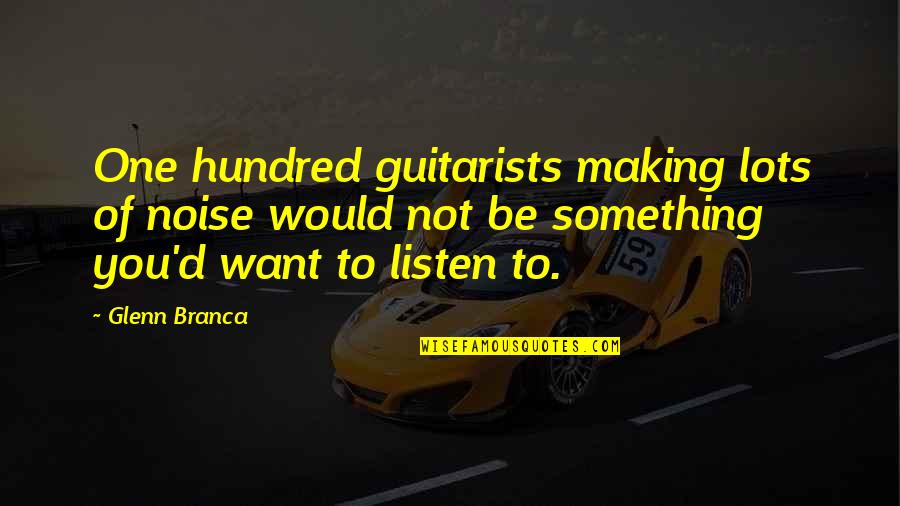 Chip Monck Quotes By Glenn Branca: One hundred guitarists making lots of noise would Chip Monck Quotes By Glenn Branca: One hundred guitarists making lots of noise would