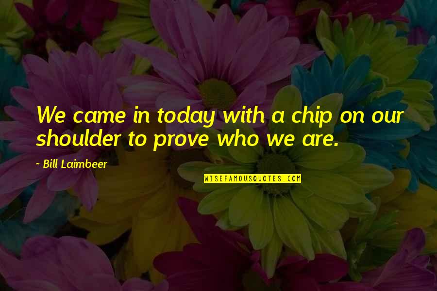 Chip On My Shoulder Quotes By Bill Laimbeer: We came in today with a chip on