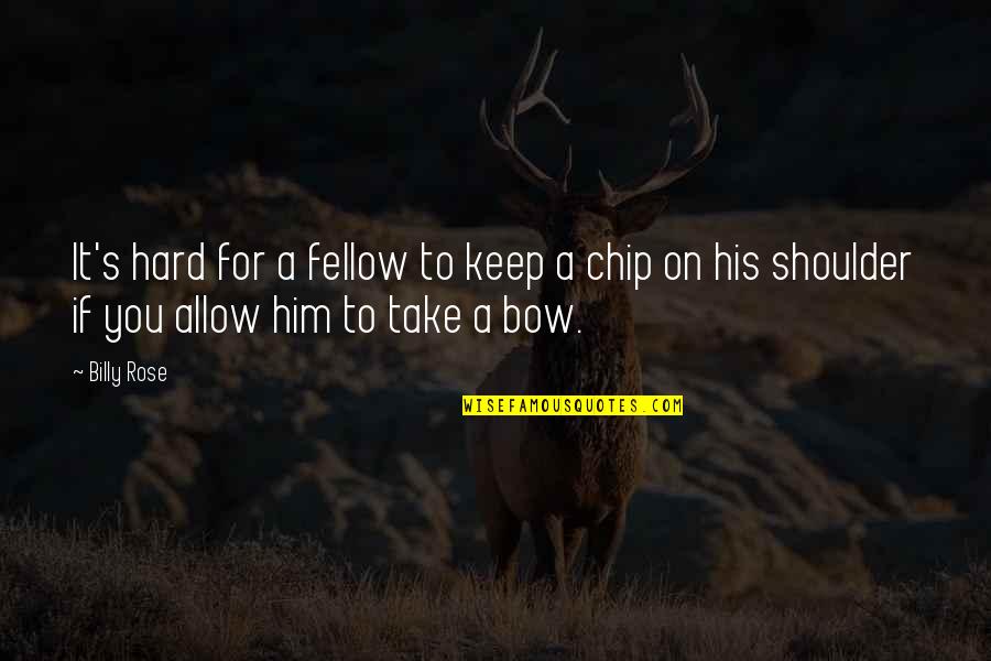 Chip On My Shoulder Quotes By Billy Rose: It's hard for a fellow to keep a