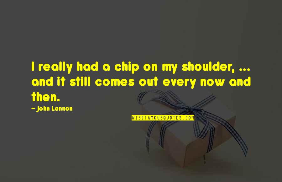 Chip On My Shoulder Quotes By John Lennon: I really had a chip on my shoulder,