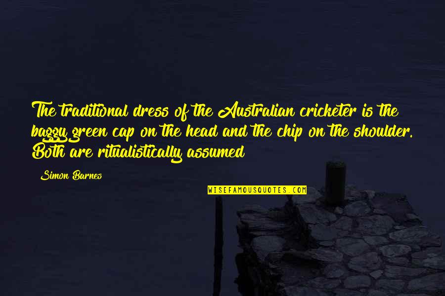 Chip On My Shoulder Quotes By Simon Barnes: The traditional dress of the Australian cricketer is