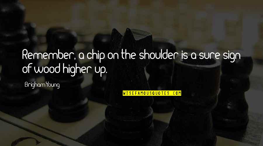Chip On Shoulder Quotes By Brigham Young: Remember, a chip on the shoulder is a