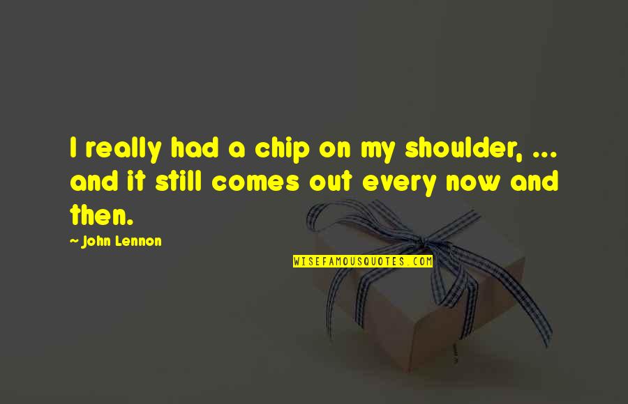 Chip On Shoulder Quotes By John Lennon: I really had a chip on my shoulder,