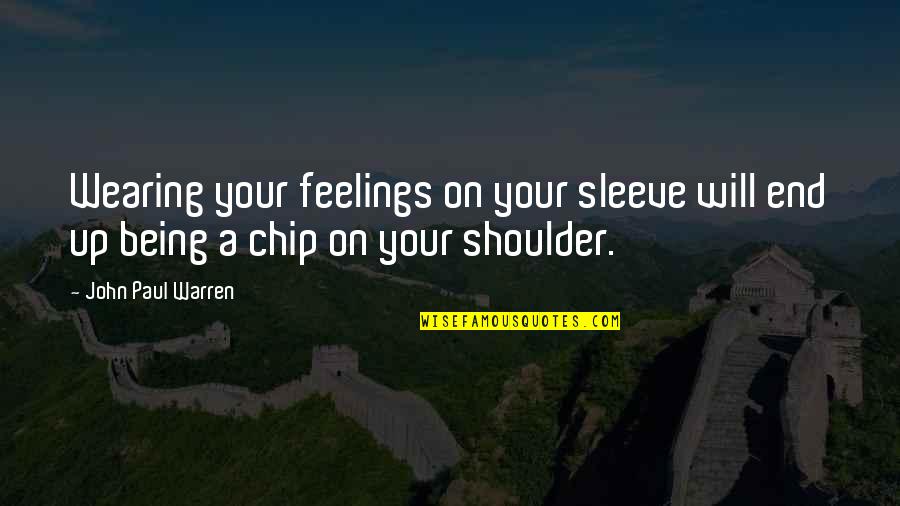 Chip On Shoulder Quotes By John Paul Warren: Wearing your feelings on your sleeve will end