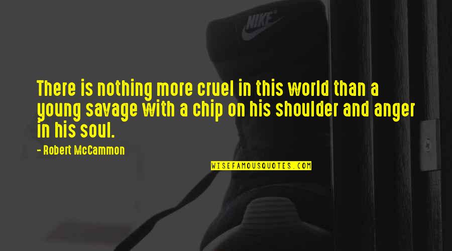 Chip On Shoulder Quotes By Robert McCammon: There is nothing more cruel in this world