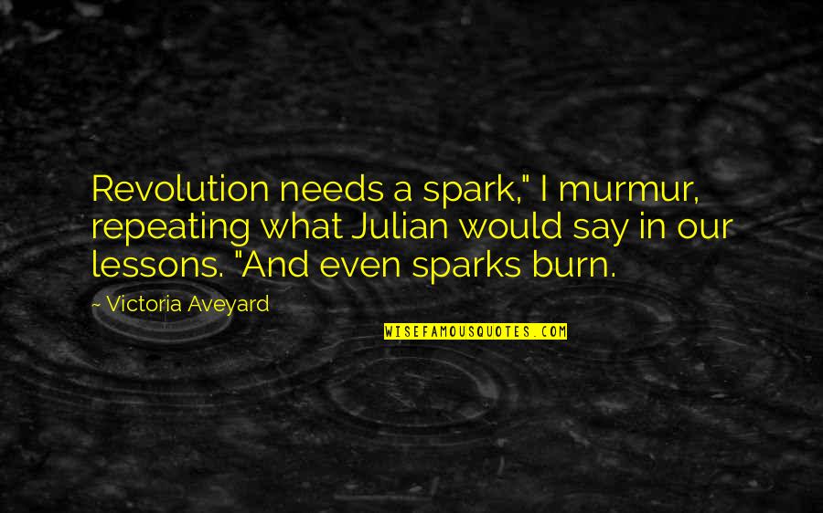 Chip On Shoulder Quotes By Victoria Aveyard: Revolution needs a spark," I murmur, repeating what Chip On Shoulder Quotes By Victoria Aveyard: Revolution needs a spark," I murmur, repeating what