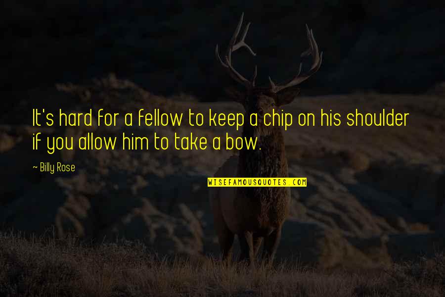 Chip On Your Shoulder Quotes By Billy Rose: It's hard for a fellow to keep a