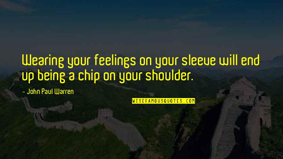 Chip On Your Shoulder Quotes By John Paul Warren: Wearing your feelings on your sleeve will end