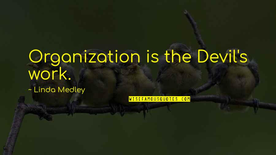 Chip Rosetti Quotes By Linda Medley: Organization is the Devil's work.