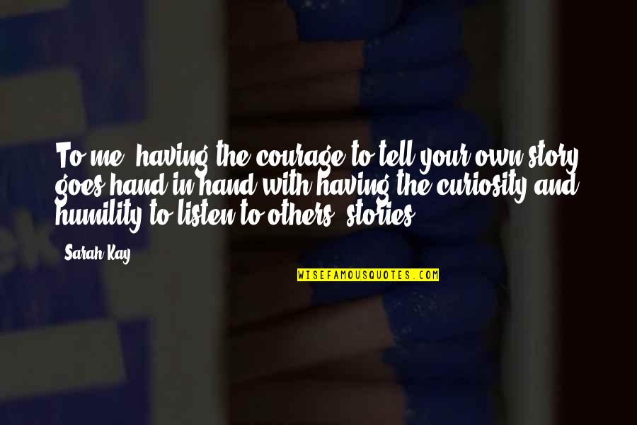 Chip Teacup Quotes By Sarah Kay: To me, having the courage to tell your