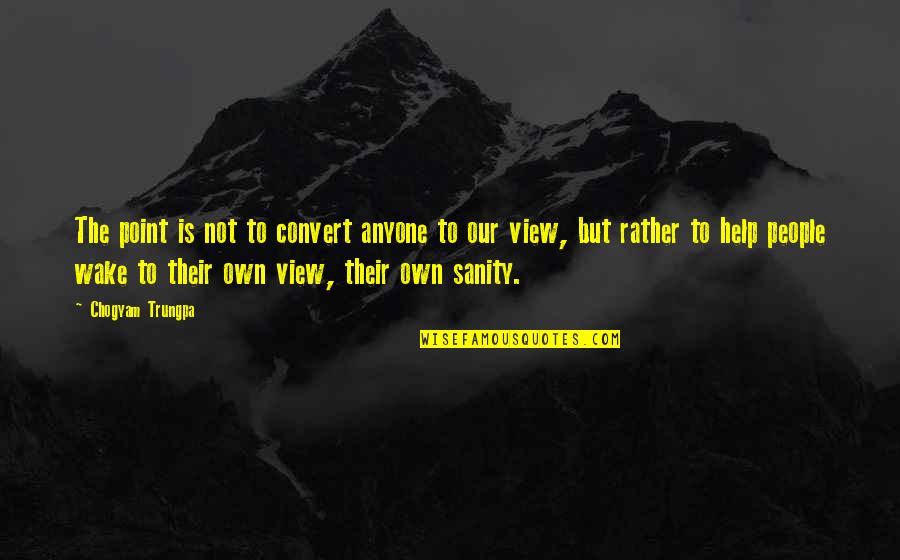Chip The Teacup Quotes By Chogyam Trungpa: The point is not to convert anyone to Chip The Teacup Quotes By Chogyam Trungpa: The point is not to convert anyone to