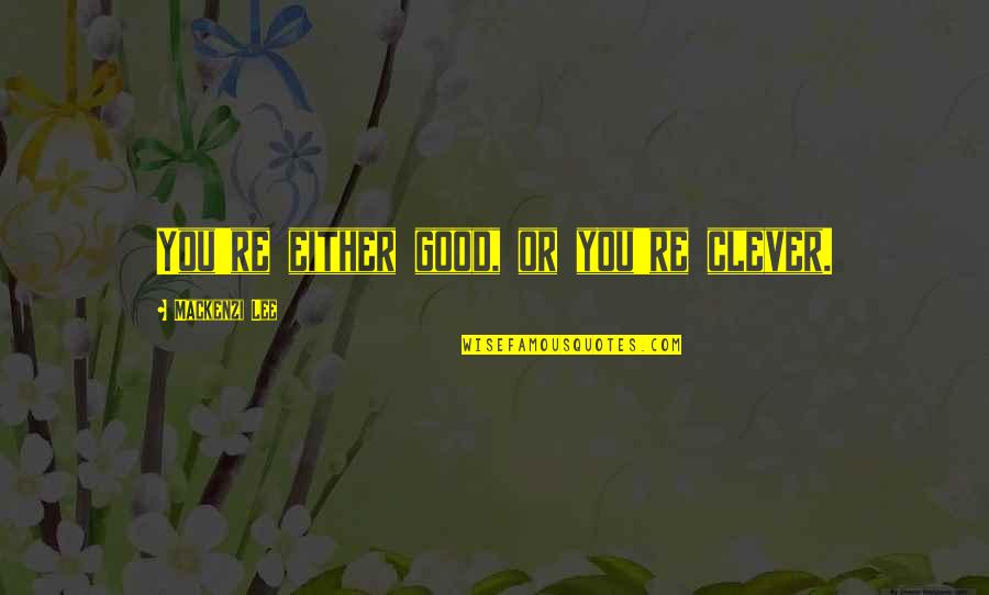 Chipchase England Quotes By Mackenzi Lee: You're either good, or you're clever. Chipchase England Quotes By Mackenzi Lee: You're either good, or you're clever.