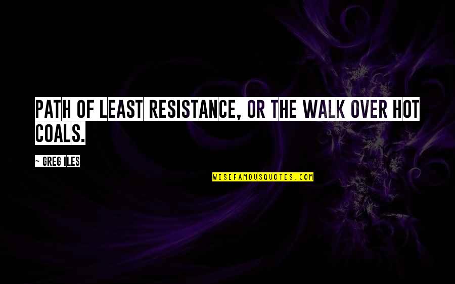 Chiperia Quotes By Greg Iles: Path of least resistance, or the walk over