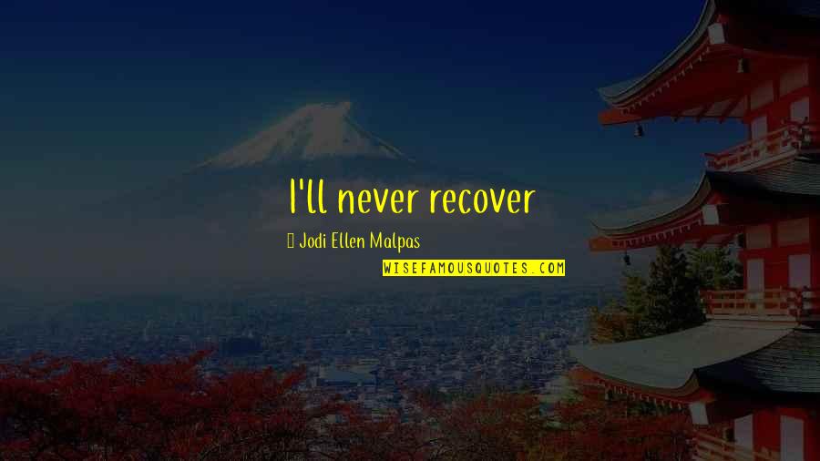 Chiperia Quotes By Jodi Ellen Malpas: I'll never recover
