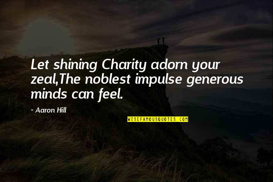 Chipewyan Quotes By Aaron Hill: Let shining Charity adorn your zeal,The noblest impulse