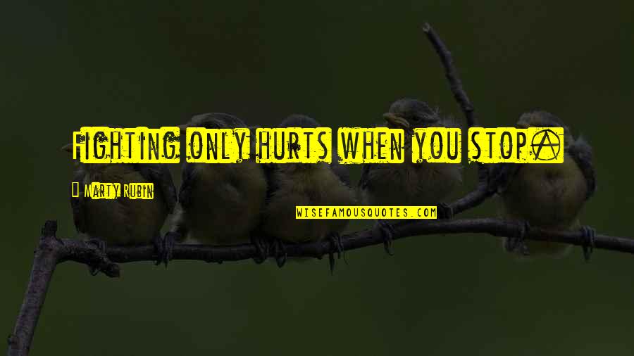 Chipmunk Cheek Quotes By Marty Rubin: Fighting only hurts when you stop. Chipmunk Cheek Quotes By Marty Rubin: Fighting only hurts when you stop.