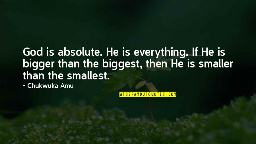 Chipmunks Famous Quotes By Chukwuka Amu: God is absolute. He is everything. If He