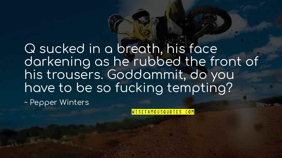 Chipolo Classic Quotes By Pepper Winters: Q sucked in a breath, his face darkening Chipolo Classic Quotes By Pepper Winters: Q sucked in a breath, his face darkening