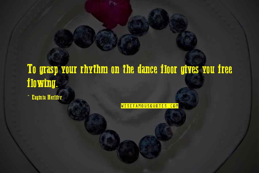Chiporro Sauce Quotes By Euginia Herlihy: To grasp your rhythm on the dance floor