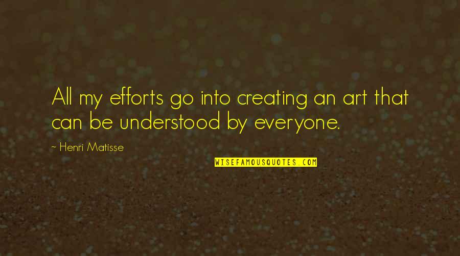 Chiporro Sauces Quotes By Henri Matisse: All my efforts go into creating an art