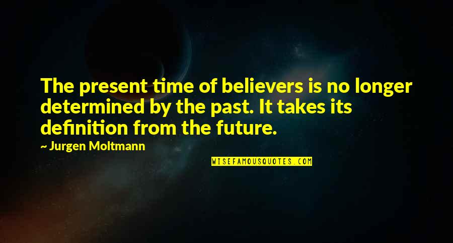 Chipotle Founder Quotes By Jurgen Moltmann: The present time of believers is no longer