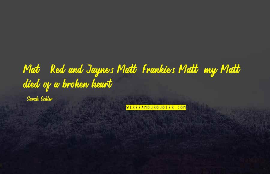 Chipotle Founder Quotes By Sarah Ockler: Mat - Red and Jayne's Matt, Frankie's Matt,