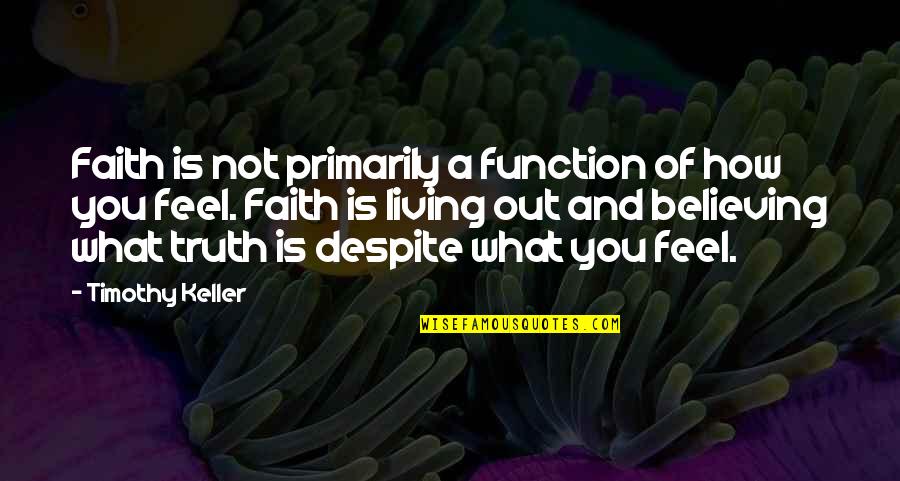 Chipotle Founder Quotes By Timothy Keller: Faith is not primarily a function of how
