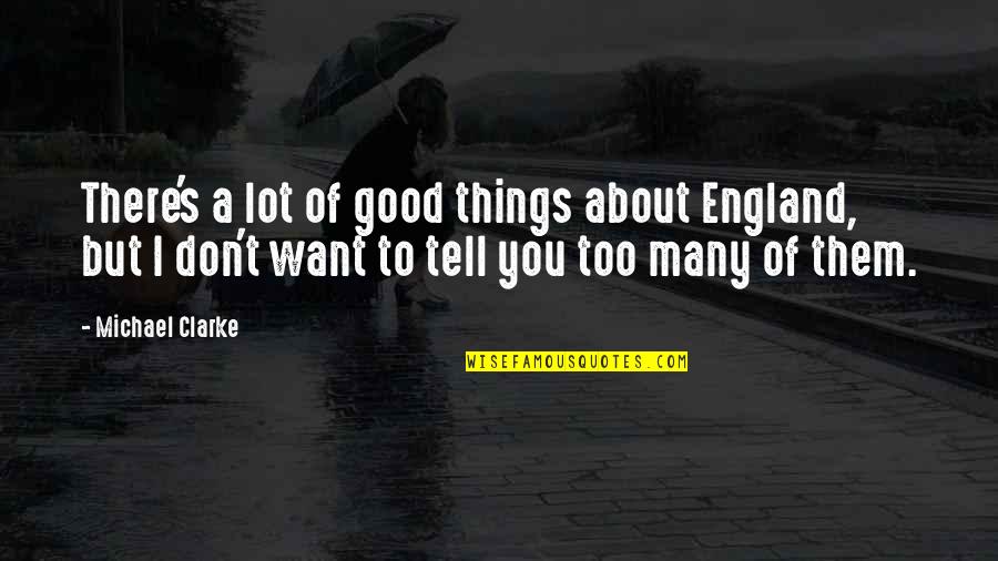 Chipotle Inspirational Quotes By Michael Clarke: There's a lot of good things about England, Chipotle Inspirational Quotes By Michael Clarke: There's a lot of good things about England,