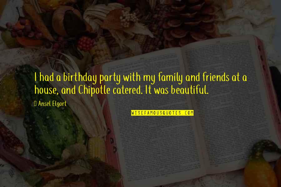 Chipotle's Quotes By Ansel Elgort: I had a birthday party with my family Chipotle's Quotes By Ansel Elgort: I had a birthday party with my family