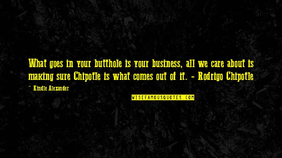 Chipotle's Quotes By Kindle Alexander: What goes in your butthole is your business,
