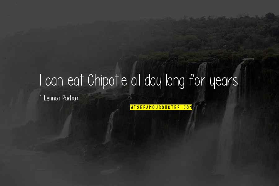 Chipotle's Quotes By Lennon Parham: I can eat Chipotle all day long for