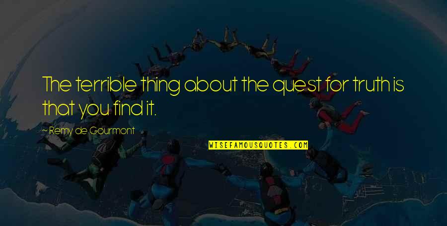 Chipped Ham Quotes By Remy De Gourmont: The terrible thing about the quest for truth Chipped Ham Quotes By Remy De Gourmont: The terrible thing about the quest for truth